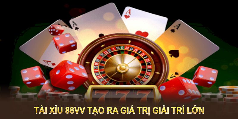 Chơi Game Tài Xỉu 88VV tạo ra giá trị giải trí lớn