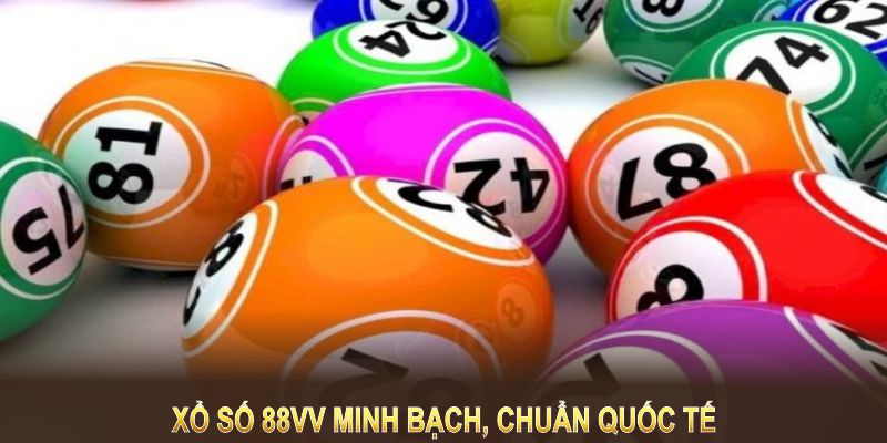Xổ Số 88VV minh bạch, chuẩn quốc tế, đem lại sự an tâm cho người chơi